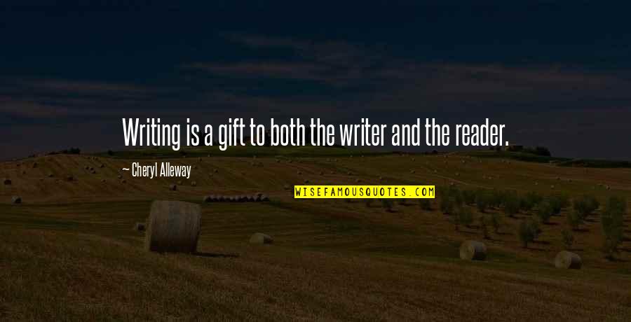 Writer And Reader Quotes By Cheryl Alleway: Writing is a gift to both the writer