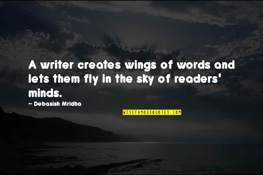 Writer And Reader Quotes By Debasish Mridha: A writer creates wings of words and lets