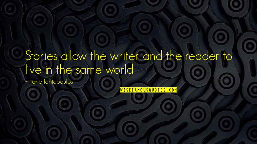 Writer And Reader Quotes By Irene Fantopoulos: Stories allow the writer and the reader to