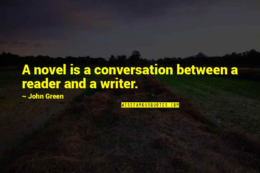 Writer And Reader Quotes By John Green: A novel is a conversation between a reader