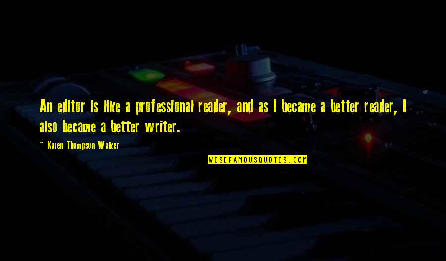 Writer And Reader Quotes By Karen Thompson Walker: An editor is like a professional reader, and