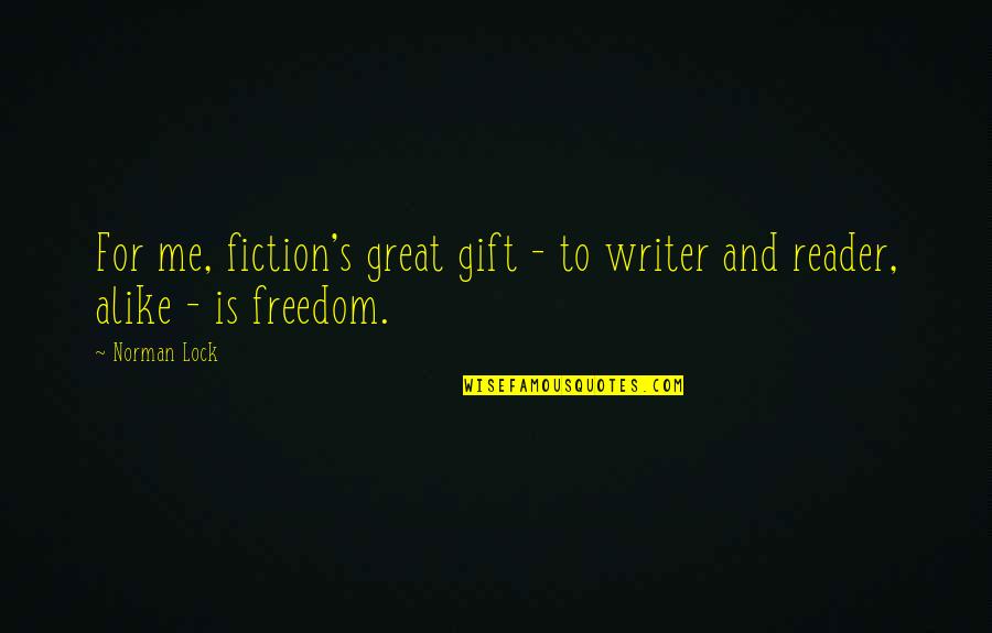 Writer And Reader Quotes By Norman Lock: For me, fiction's great gift - to writer
