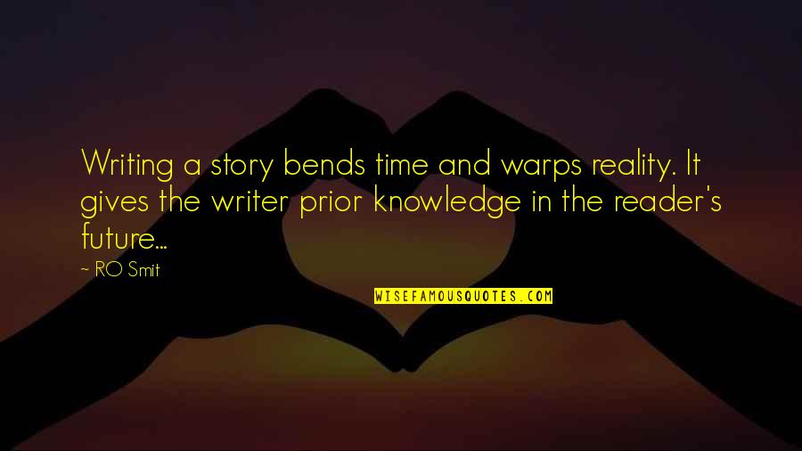 Writer And Reader Quotes By RO Smit: Writing a story bends time and warps reality.