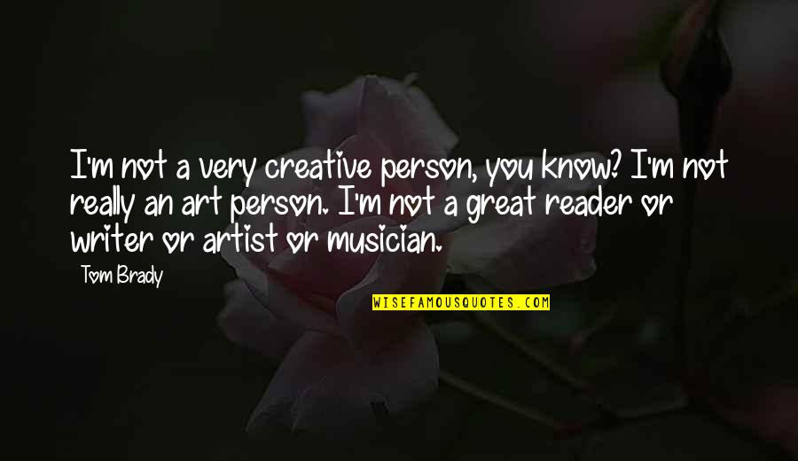 Writer Artist Quotes By Tom Brady: I'm not a very creative person, you know? Writer Artist Quotes By Tom Brady: I'm not a very creative person, you know?