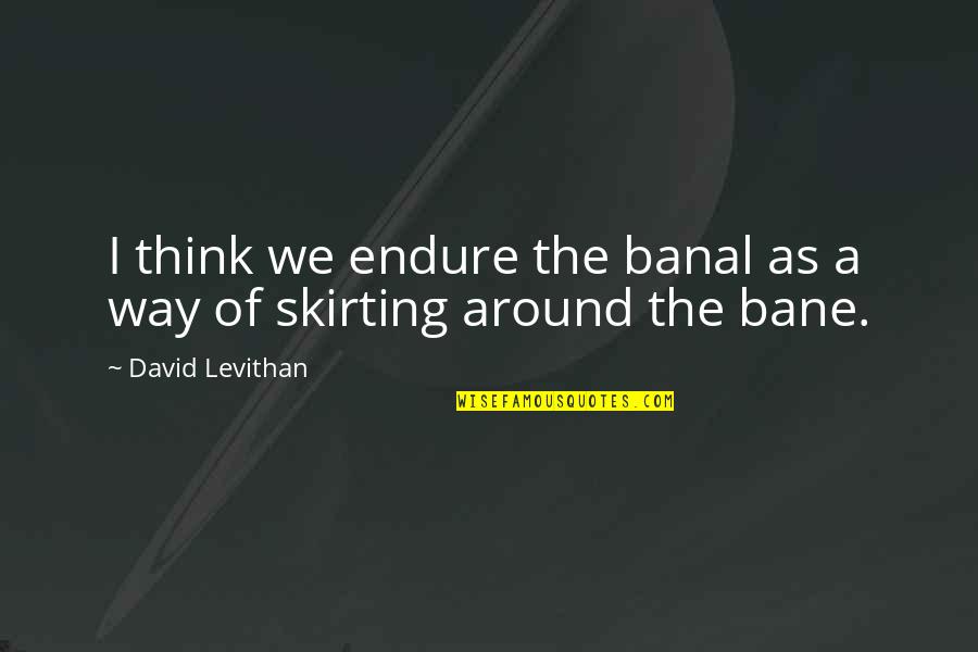 Writer Colette Quotes By David Levithan: I think we endure the banal as a Writer Colette Quotes By David Levithan: I think we endure the banal as a