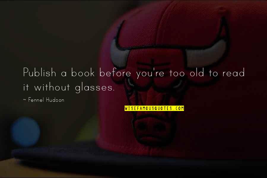 Writer Encouragement Quotes By Fennel Hudson: Publish a book before you're too old to