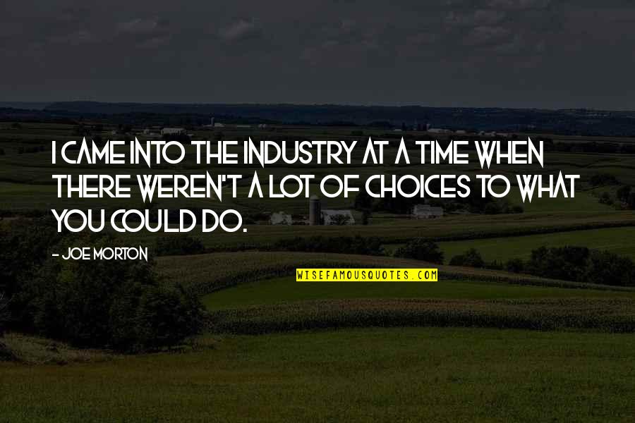 Writer Encouragement Quotes By Joe Morton: I came into the industry at a time