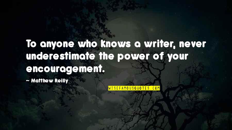 Writer Encouragement Quotes By Matthew Reilly: To anyone who knows a writer, never underestimate