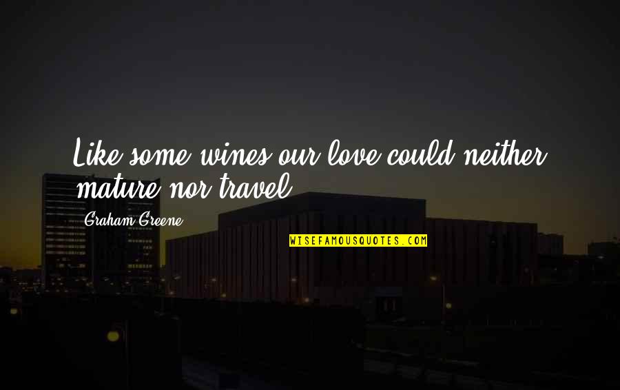 Writer Goals Quotes By Graham Greene: Like some wines our love could neither mature