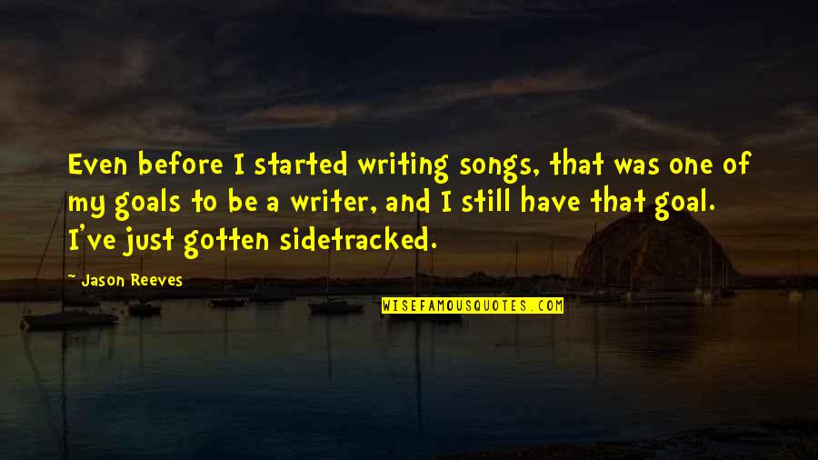 Writer Goals Quotes By Jason Reeves: Even before I started writing songs, that was