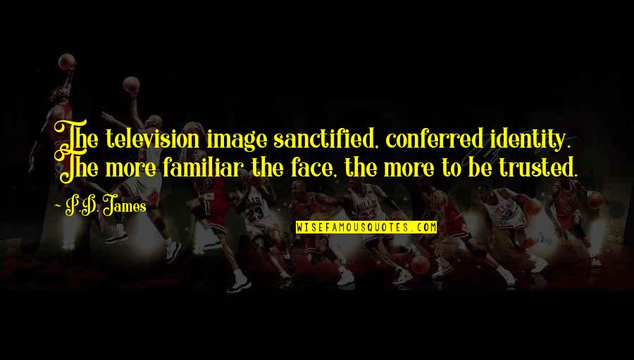 Writer Goals Quotes By P.D. James: The television image sanctified, conferred identity. The more