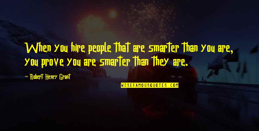 Writer Goals Quotes By Robert Henry Grant: When you hire people that are smarter than
