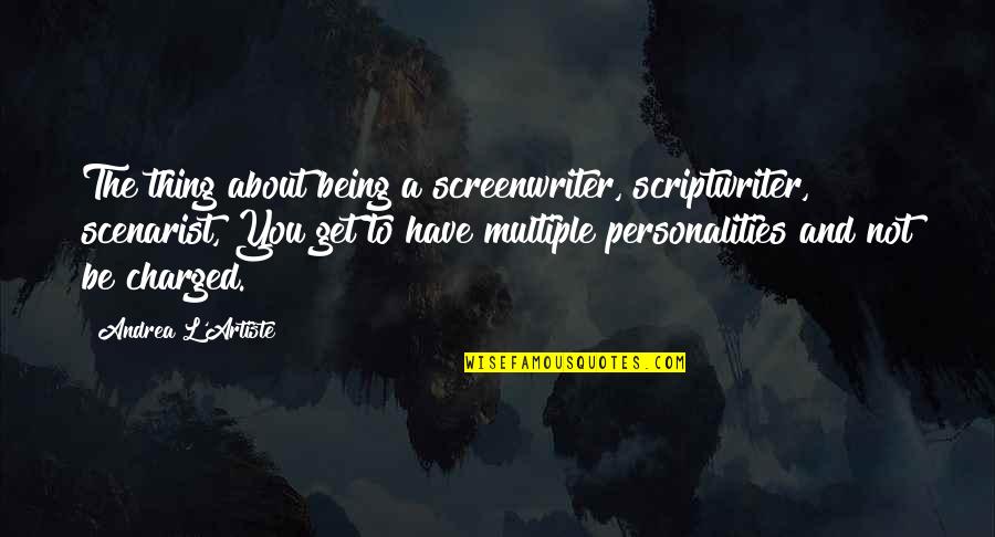 Writer Humor Quotes By Andrea L'Artiste: The thing about being a screenwriter, scriptwriter, scenarist,