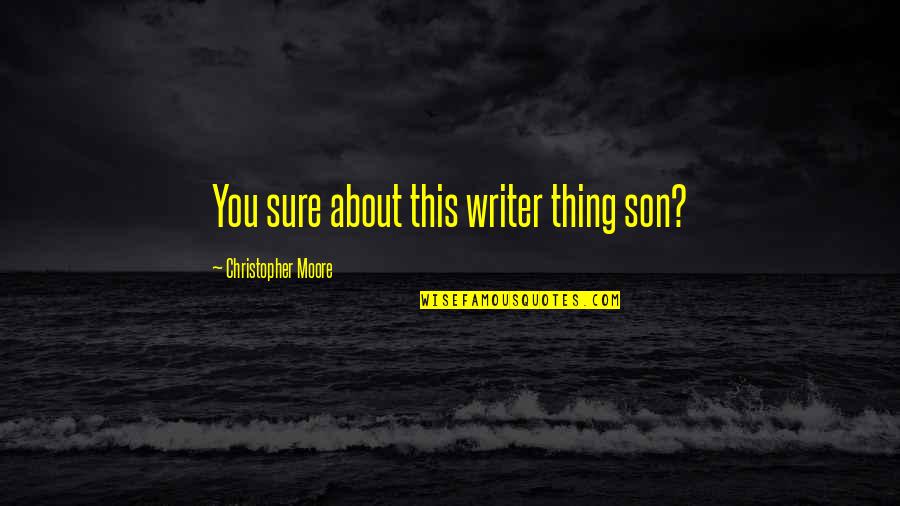 Writer Humor Quotes By Christopher Moore: You sure about this writer thing son?