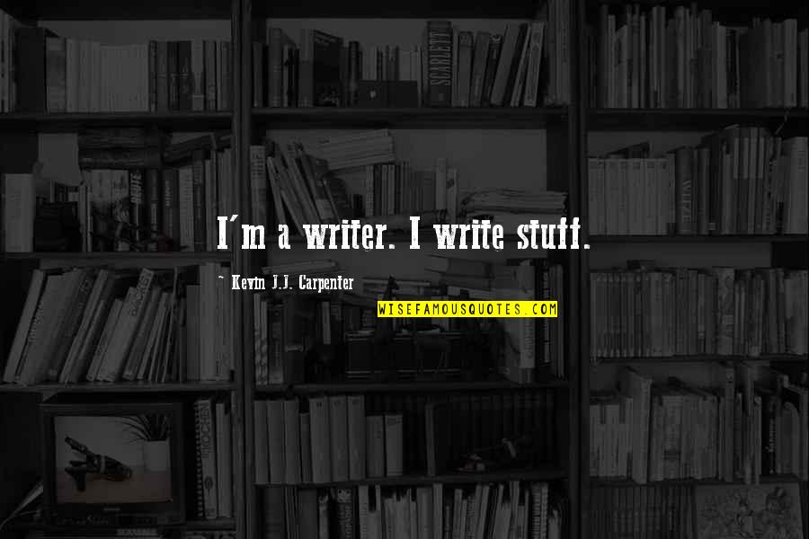 Writer Humor Quotes By Kevin J.J. Carpenter: I'm a writer. I write stuff.
