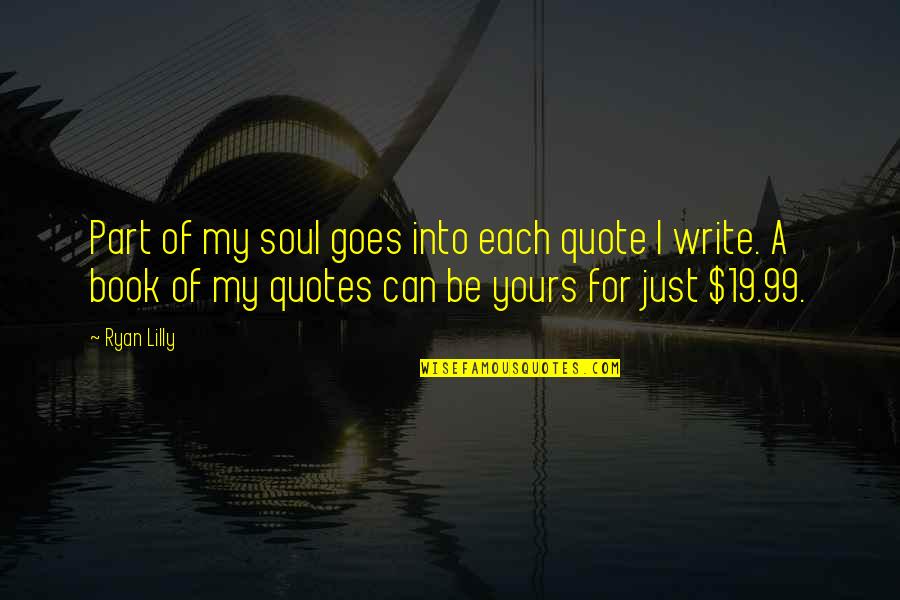 Writer Humor Quotes By Ryan Lilly: Part of my soul goes into each quote