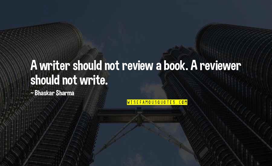 Writer Inspirational Quotes By Bhaskar Sharma: A writer should not review a book. A Writer Inspirational Quotes By Bhaskar Sharma: A writer should not review a book. A