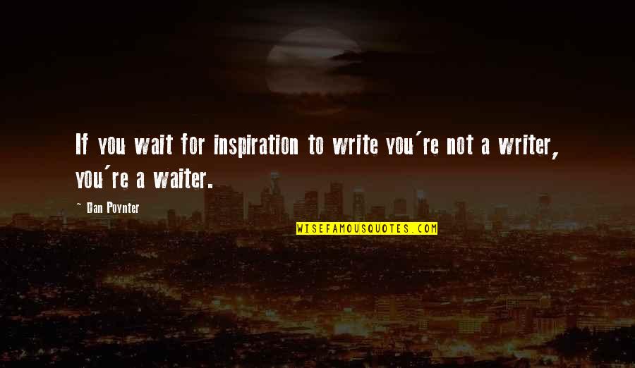 Writer Inspirational Quotes By Dan Poynter: If you wait for inspiration to write you're