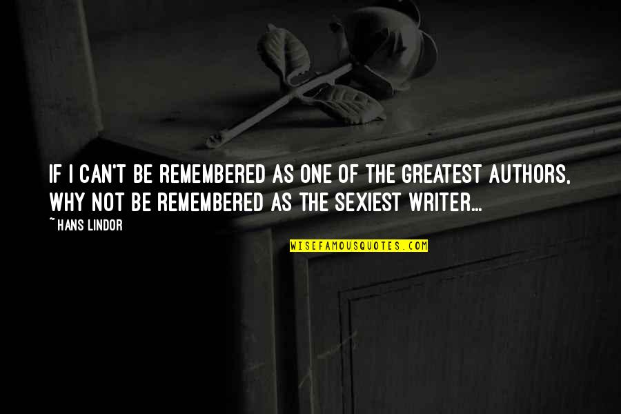Writer Inspirational Quotes By Hans Lindor: If I can't be remembered as one of Writer Inspirational Quotes By Hans Lindor: If I can't be remembered as one of