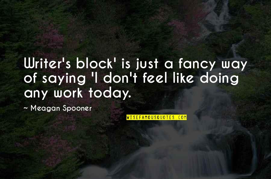 Writer Inspirational Quotes By Meagan Spooner: Writer's block' is just a fancy way of Writer Inspirational Quotes By Meagan Spooner: Writer's block' is just a fancy way of