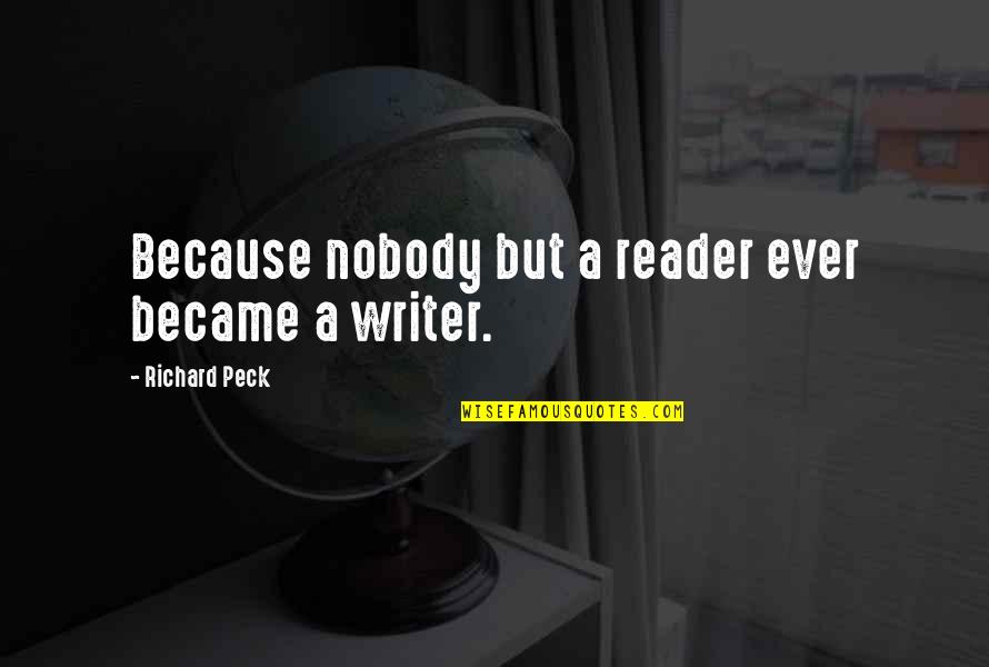 Writer Inspirational Quotes By Richard Peck: Because nobody but a reader ever became a Writer Inspirational Quotes By Richard Peck: Because nobody but a reader ever became a