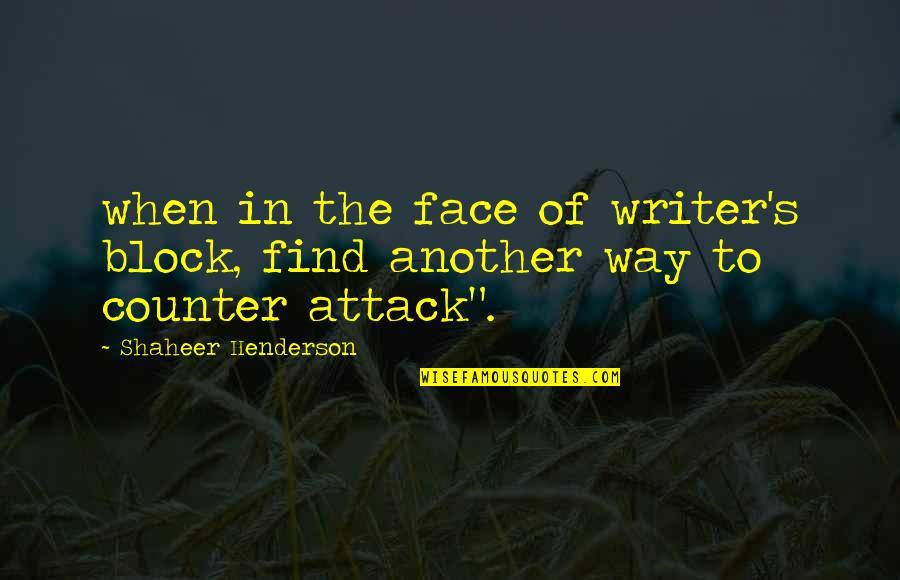 Writer Inspirational Quotes By Shaheer Henderson: when in the face of writer's block, find Writer Inspirational Quotes By Shaheer Henderson: when in the face of writer's block, find