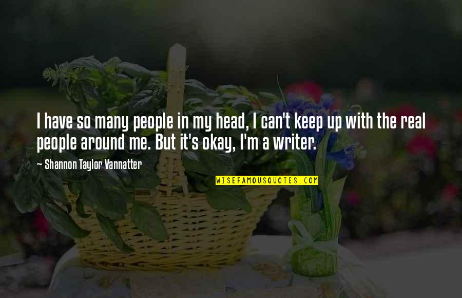 Writer Inspirational Quotes By Shannon Taylor Vannatter: I have so many people in my head, Writer Inspirational Quotes By Shannon Taylor Vannatter: I have so many people in my head,