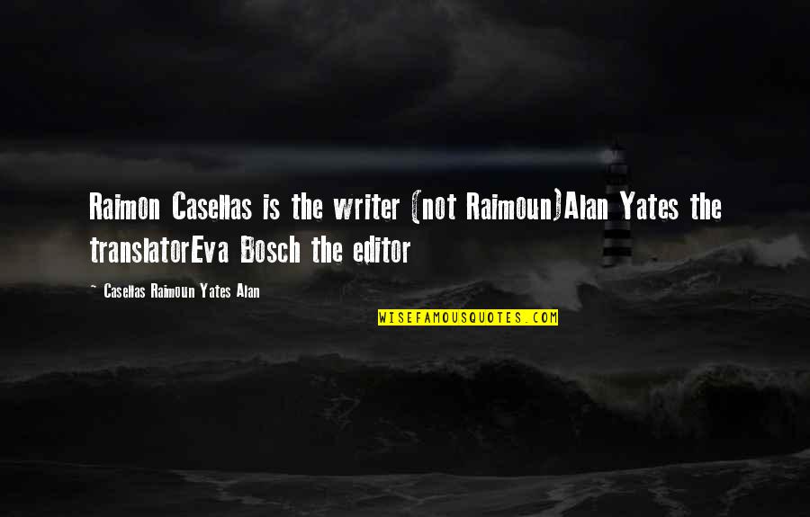 Writer Or Editor Quotes By Casellas Raimoun Yates Alan: Raimon Casellas is the writer (not Raimoun)Alan Yates