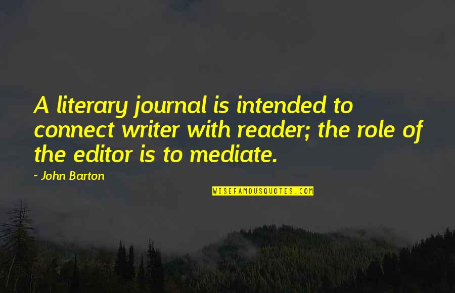Writer Or Editor Quotes By John Barton: A literary journal is intended to connect writer