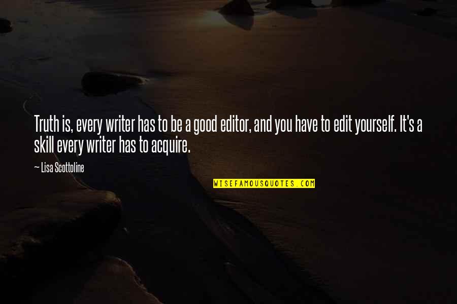 Writer Or Editor Quotes By Lisa Scottoline: Truth is, every writer has to be a