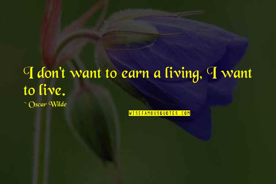 Writer Oscar Wilde Quotes By Oscar Wilde: I don't want to earn a living, I Writer Oscar Wilde Quotes By Oscar Wilde: I don't want to earn a living, I