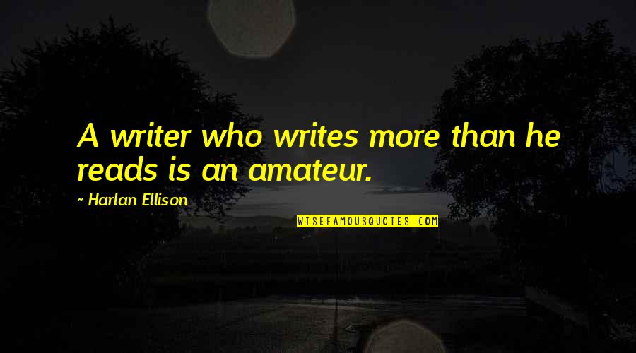 Writer Quotes By Harlan Ellison: A writer who writes more than he reads Writer Quotes By Harlan Ellison: A writer who writes more than he reads