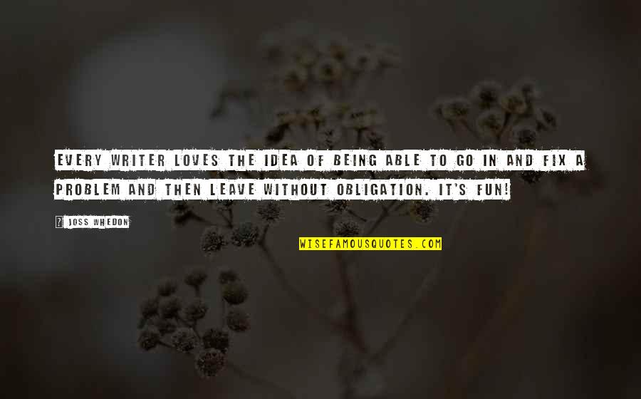 Writer Quotes By Joss Whedon: Every writer loves the idea of being able Writer Quotes By Joss Whedon: Every writer loves the idea of being able
