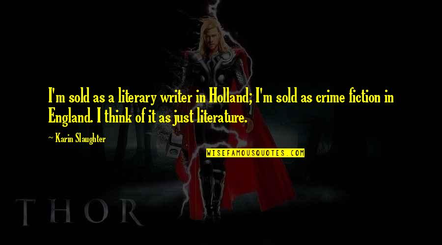 Writer Quotes By Karin Slaughter: I'm sold as a literary writer in Holland; Writer Quotes By Karin Slaughter: I'm sold as a literary writer in Holland;