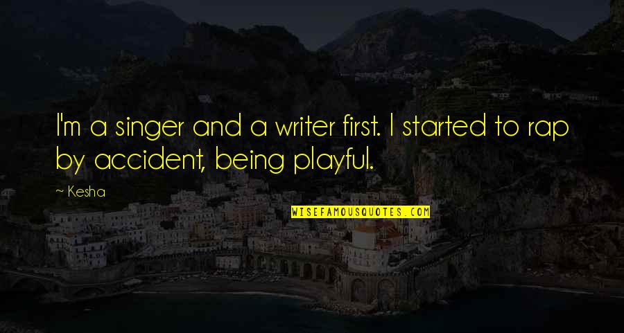 Writer Quotes By Kesha: I'm a singer and a writer first. I