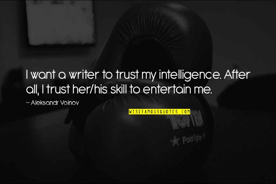 Writer S Skill Quotes By Aleksandr Voinov: I want a writer to trust my intelligence. Writer S Skill Quotes By Aleksandr Voinov: I want a writer to trust my intelligence.
