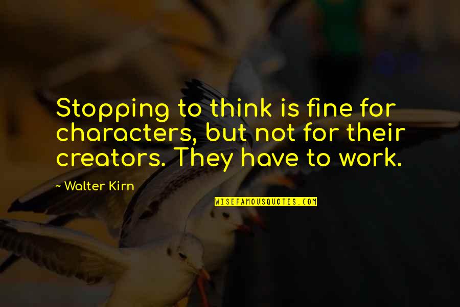 Writer S Skill Quotes By Walter Kirn: Stopping to think is fine for characters, but Writer S Skill Quotes By Walter Kirn: Stopping to think is fine for characters, but