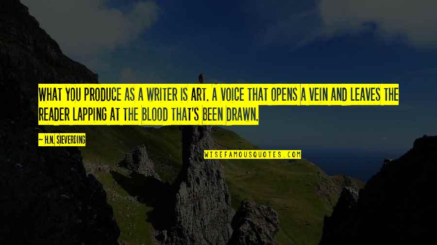 Writer S Voice Quotes By H.N. Sieverding: What you produce as a writer is art. Writer S Voice Quotes By H.N. Sieverding: What you produce as a writer is art.