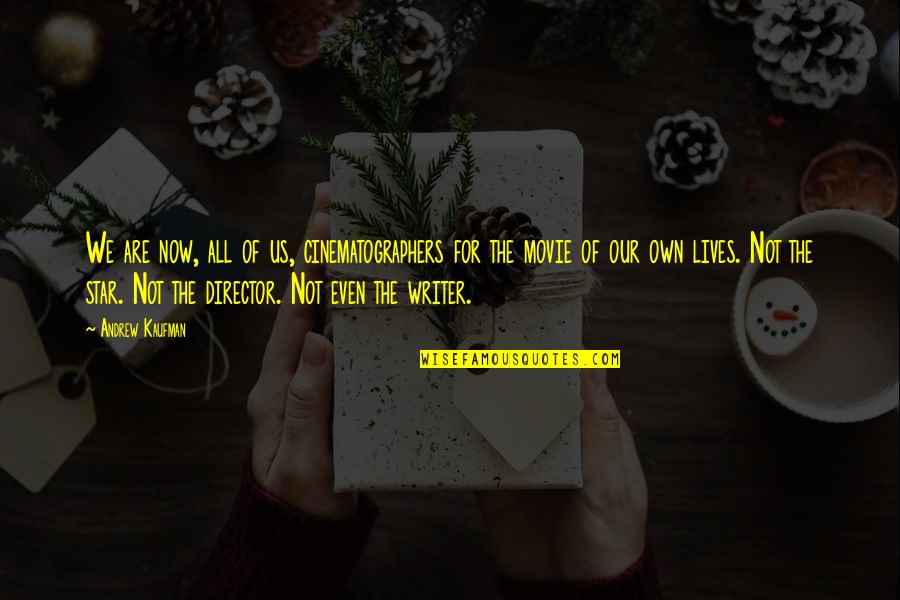 Writer That Lives Quotes By Andrew Kaufman: We are now, all of us, cinematographers for Writer That Lives Quotes By Andrew Kaufman: We are now, all of us, cinematographers for