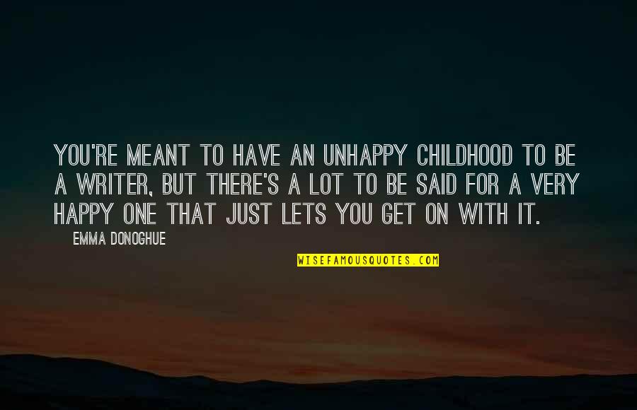 Writer To Writer Quotes By Emma Donoghue: You're meant to have an unhappy childhood to