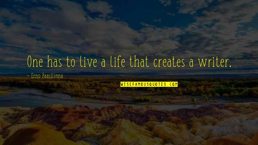 Writer To Writer Quotes By Erno Paasilinna: One has to live a life that creates