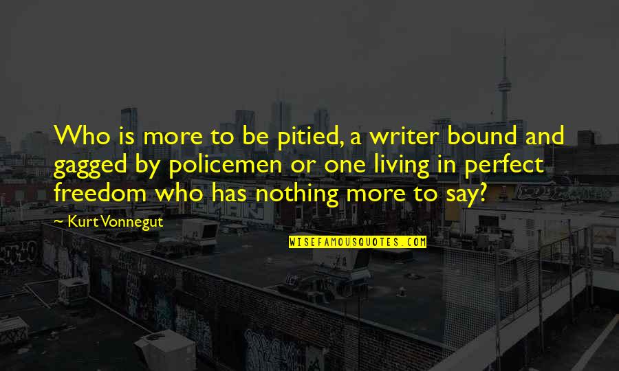 Writer To Writer Quotes By Kurt Vonnegut: Who is more to be pitied, a writer
