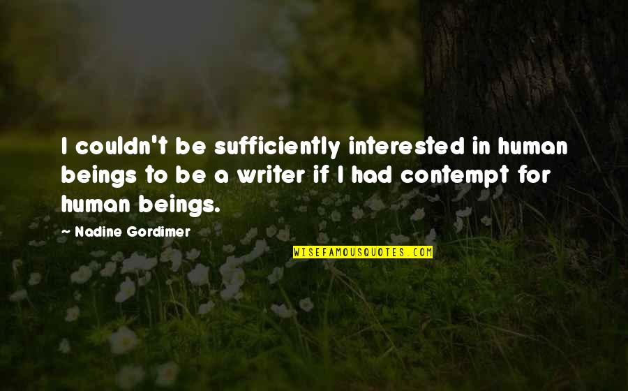 Writer To Writer Quotes By Nadine Gordimer: I couldn't be sufficiently interested in human beings