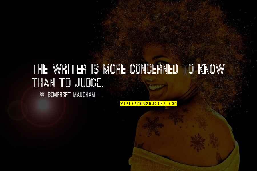 Writer To Writer Quotes By W. Somerset Maugham: The writer is more concerned to know than