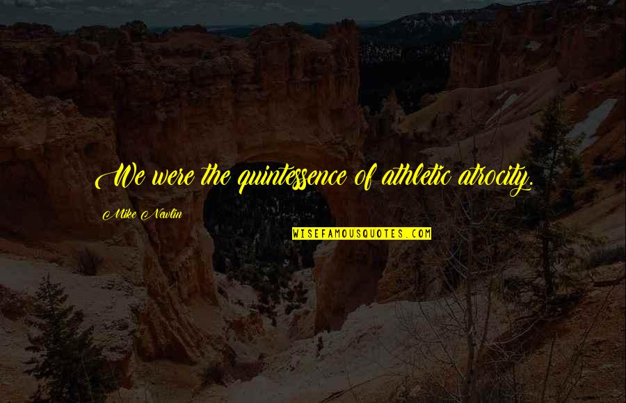 Writergiri Quotes By Mike Newlin: We were the quintessence of athletic atrocity.