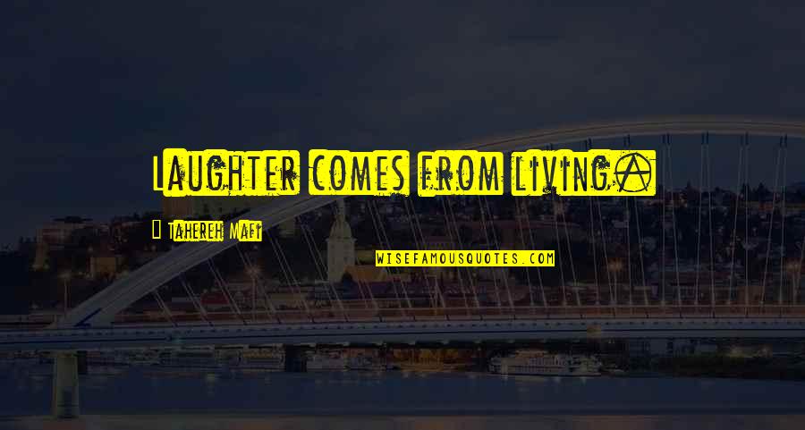 Writerial Quotes By Tahereh Mafi: Laughter comes from living. Writerial Quotes By Tahereh Mafi: Laughter comes from living.
