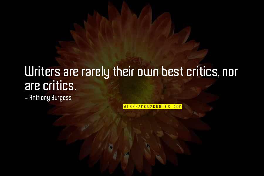 Writers And Critics Quotes By Anthony Burgess: Writers are rarely their own best critics, nor