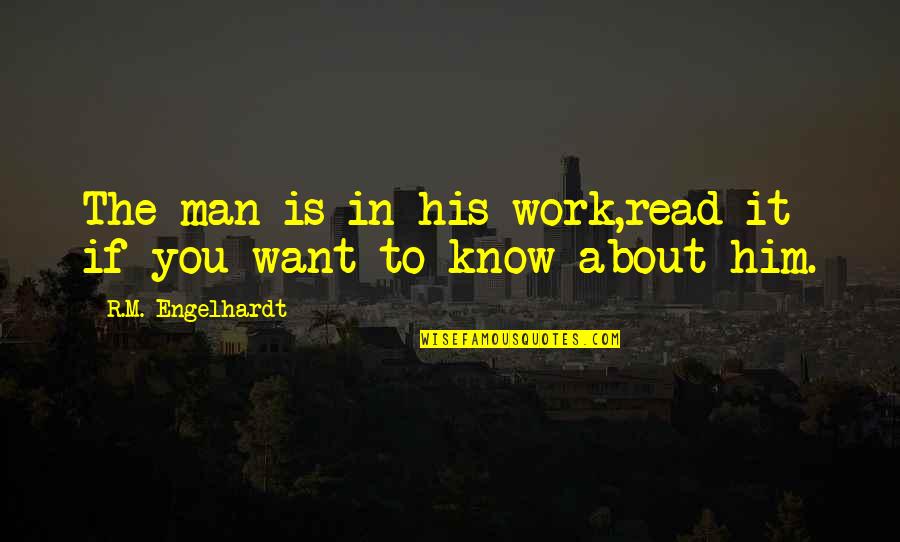 Writers And Critics Quotes By R.M. Engelhardt: The man is in his work,read it if