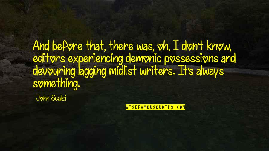 Writers And Editors Quotes By John Scalzi: And before that, there was, oh, I don't Writers And Editors Quotes By John Scalzi: And before that, there was, oh, I don't