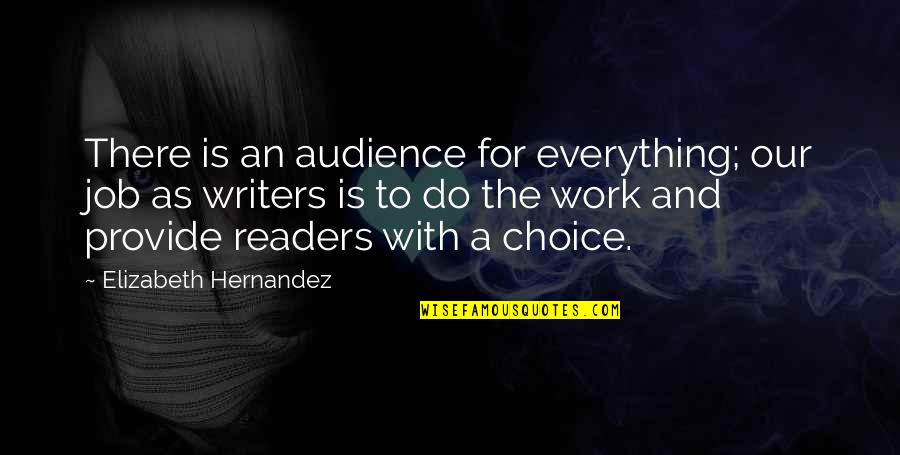 Writers And Readers Quotes By Elizabeth Hernandez: There is an audience for everything; our job Writers And Readers Quotes By Elizabeth Hernandez: There is an audience for everything; our job